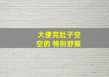 大便完肚子空空的 特别舒服